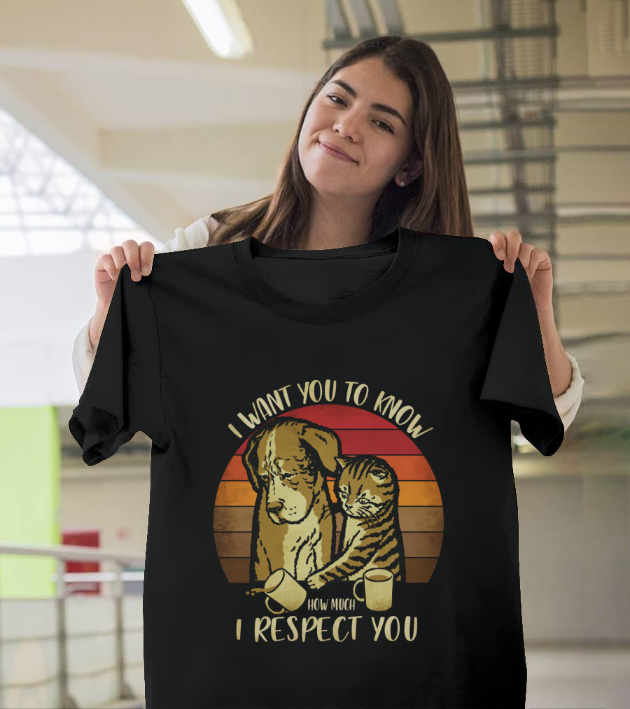 I Want You To Know How Much I Respect You Cat and Dog T-Shirt