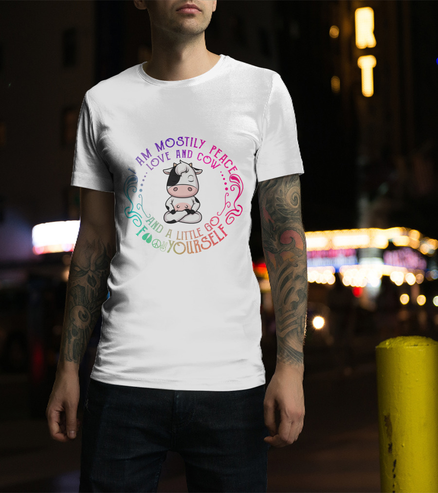 I Am Mostly Peace Love And Cow And A Little Go Foo Yourself T-Shirt