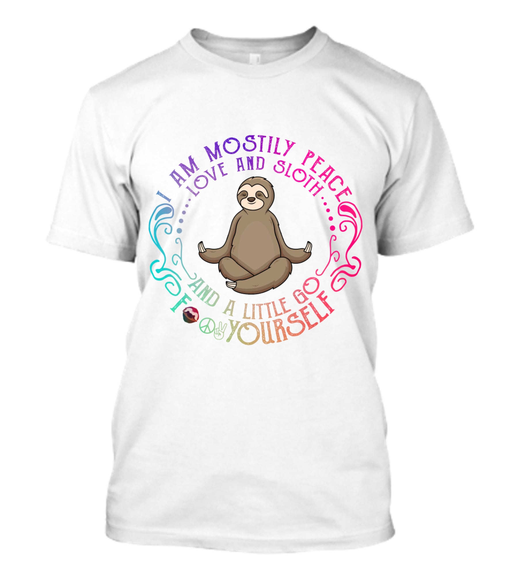 I Am Mostly Peace Love And Sloth And A Little Go F Yourself T-Shirt