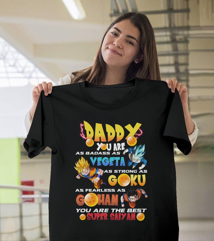 Daddy You Are As Badass As Vegeta As Strong As Goku As Fearless As Gohan You Are The Best Super Saiyan T-Shirt