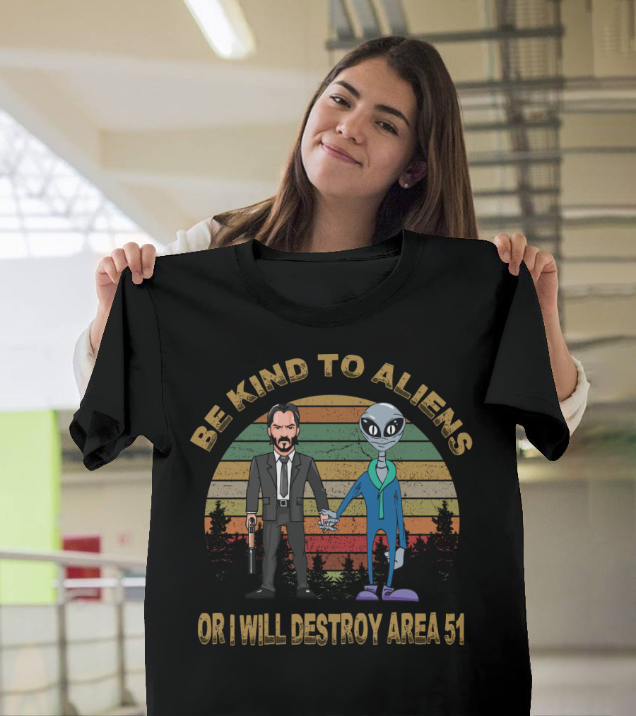 Be Kind To Aliens Or I Will Destroy Area 51 T-Shirt