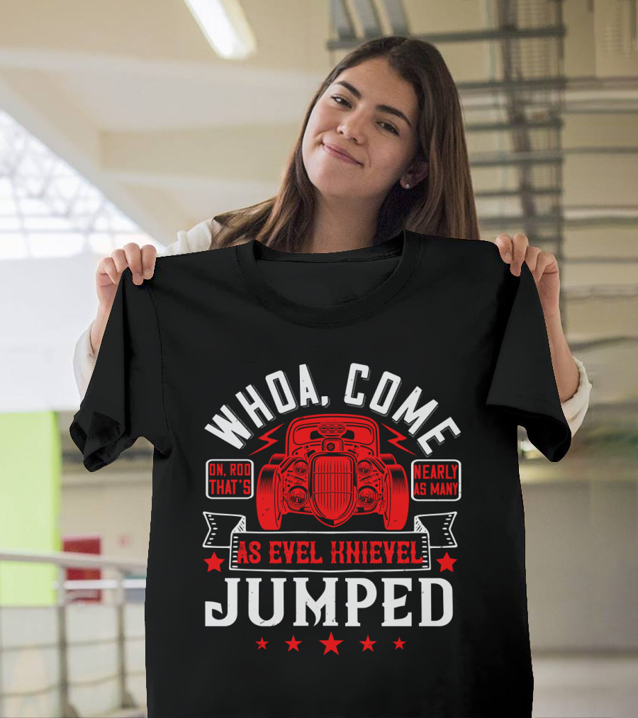 Whoa Come On Rod That's Nearly As Many As Evel Knievel Jumped Car Vintage Retro T-Shirt