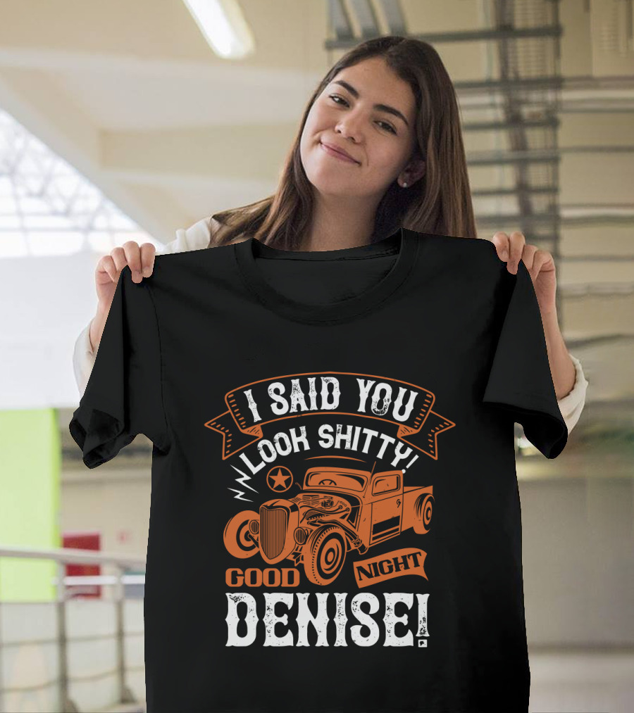 I Said You Look Shitty Good Night Denise Vintage Car T-Shirt