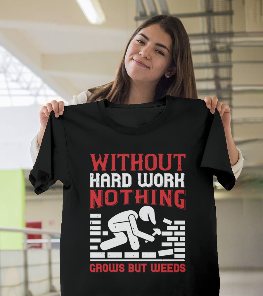 WITHOUT HARD WORK NOTHING GROWS BUT WEEDS Bricklayer T-Shirt
