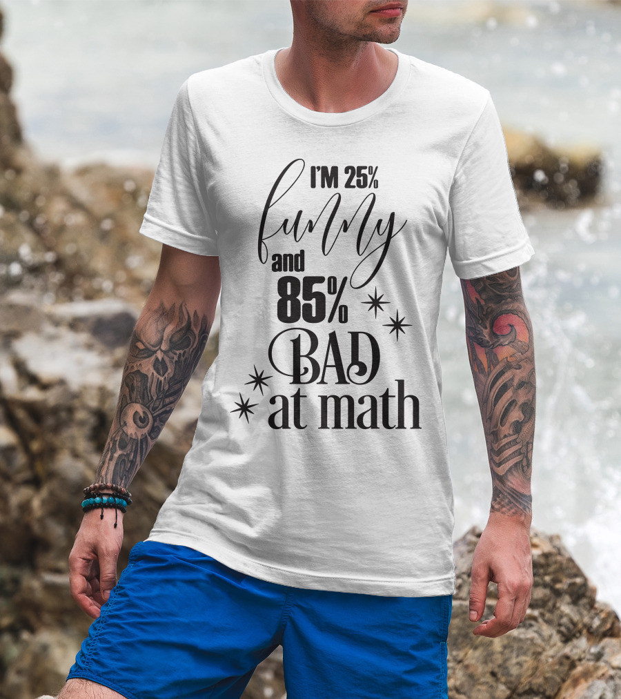 I'm 25% Funny And 85% Bad At Math T-Shirt