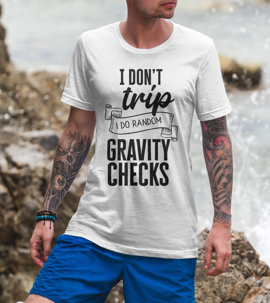 I Don't Trip I Do Random Gravity Checks T-Shirt