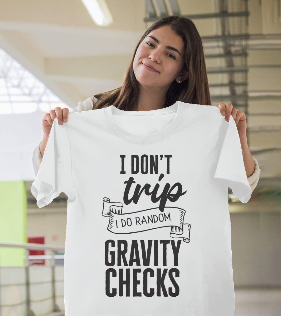 I Don't Trip I Do Random Gravity Checks T-Shirt