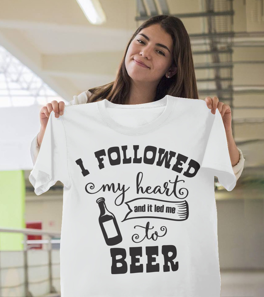 I Followed My Heart and It Led Me to Beer T-Shirt