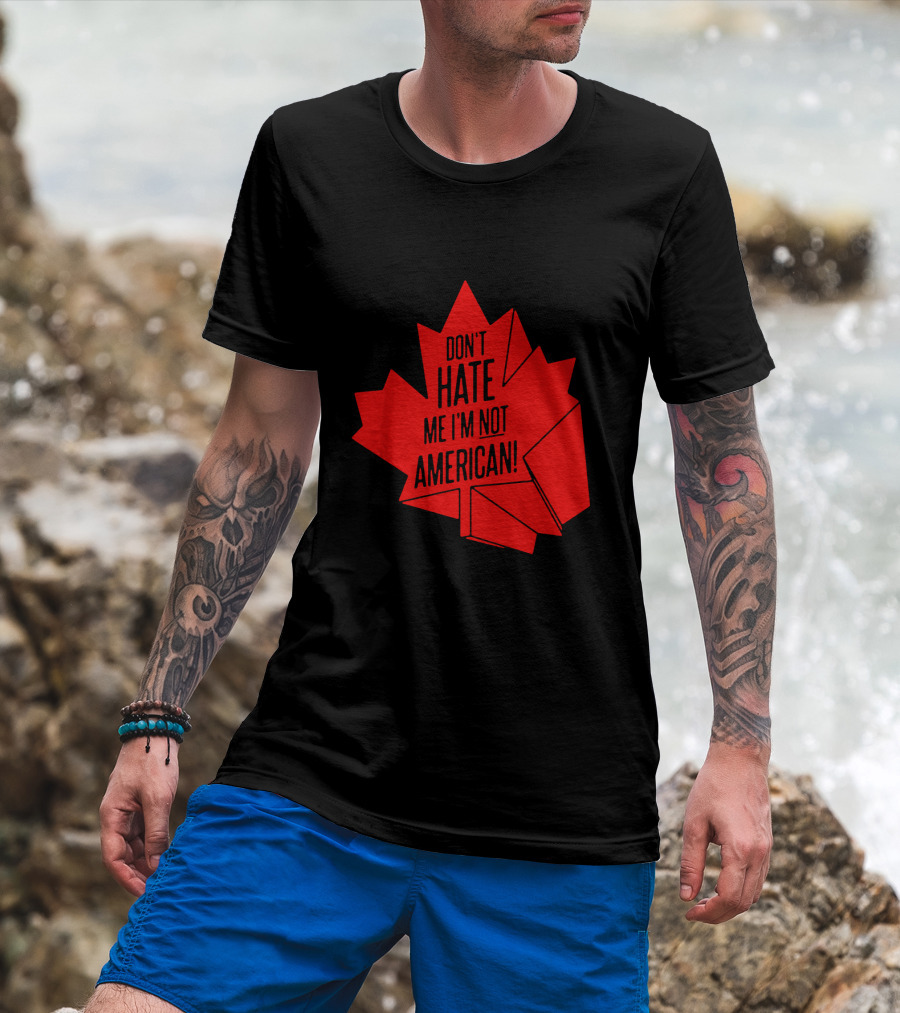 Don't Hate Me I'm Not American Red Maple Leaf Canada Day T-Shirt