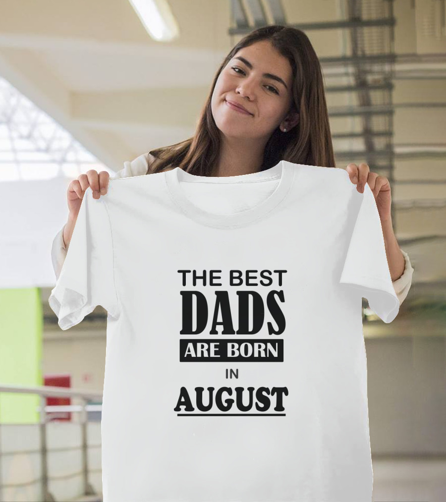 THE BEST DADS ARE BORN IN AUGUST T-Shirt