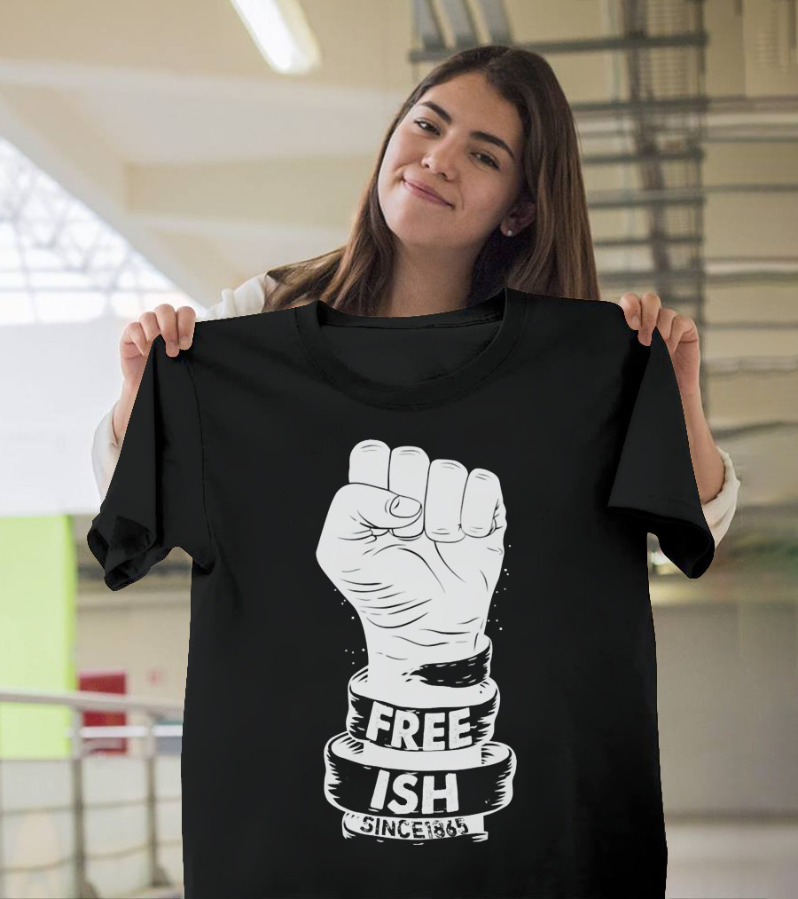 Juneteenth Free Ish Since 1865 Raised Fist T-Shirt
