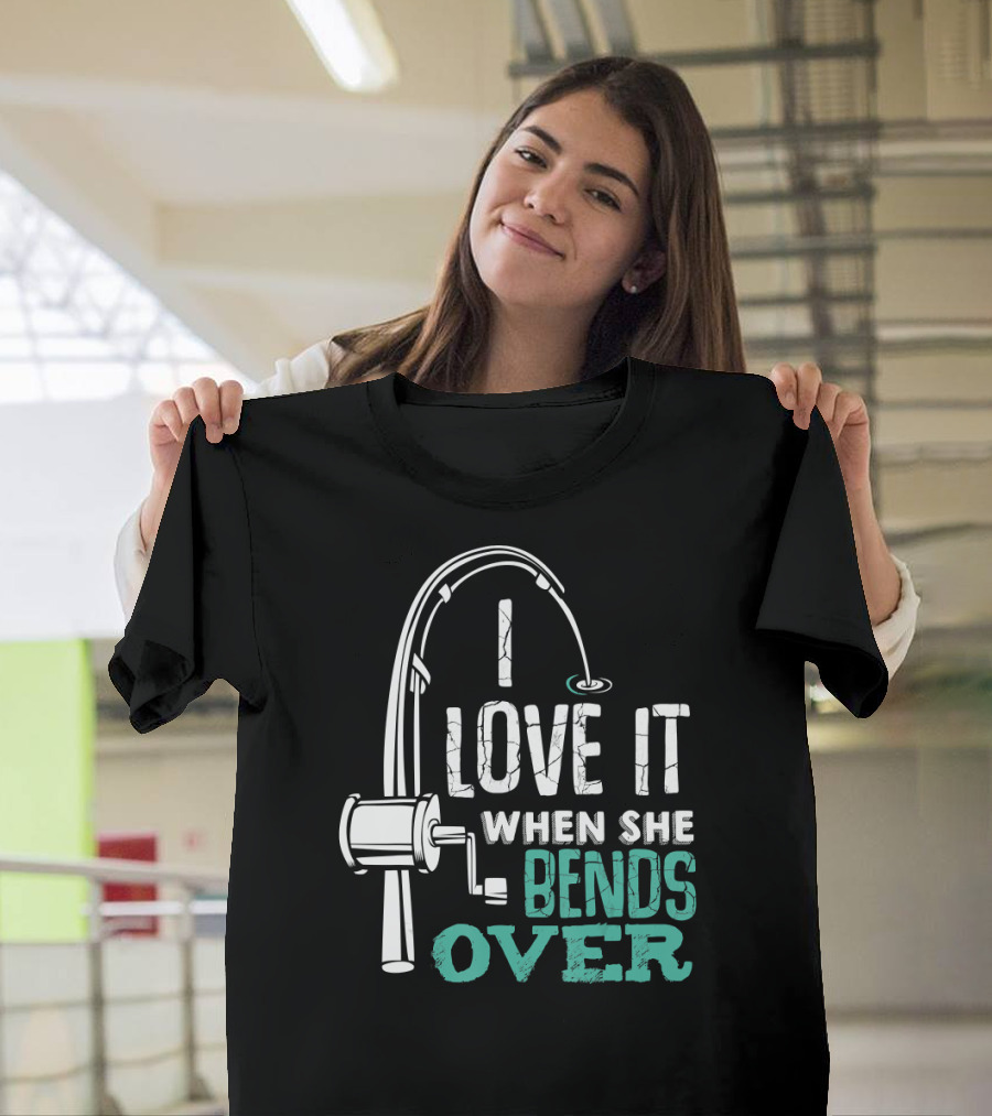 I Love It When She Bends Over Fishing Rod Humor Angling Laugh T-Shirt