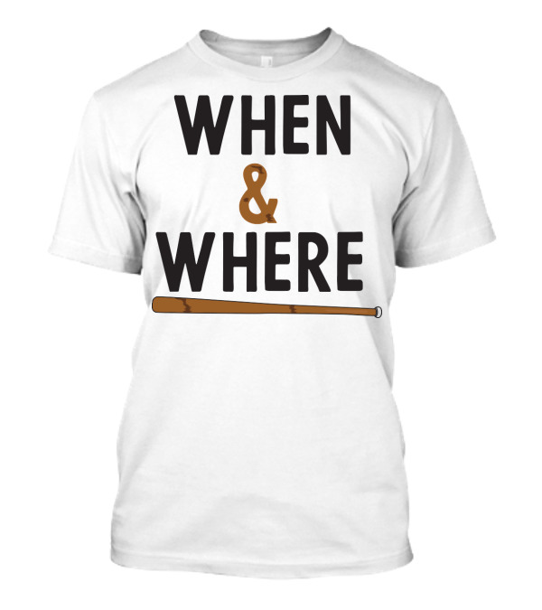 WHEN And WHERE Baseball Bat T-Shirt