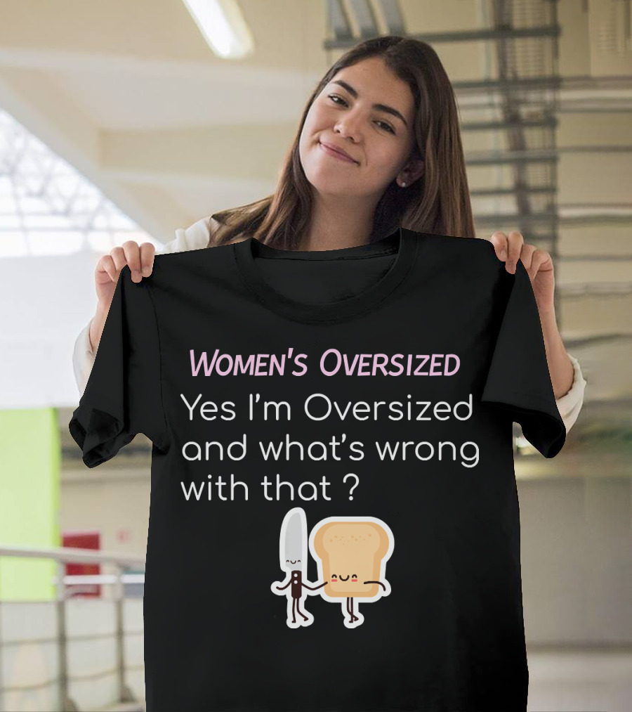 Women's Oversized Yes I'm Oversized and What's Wrong with That T-Shirt