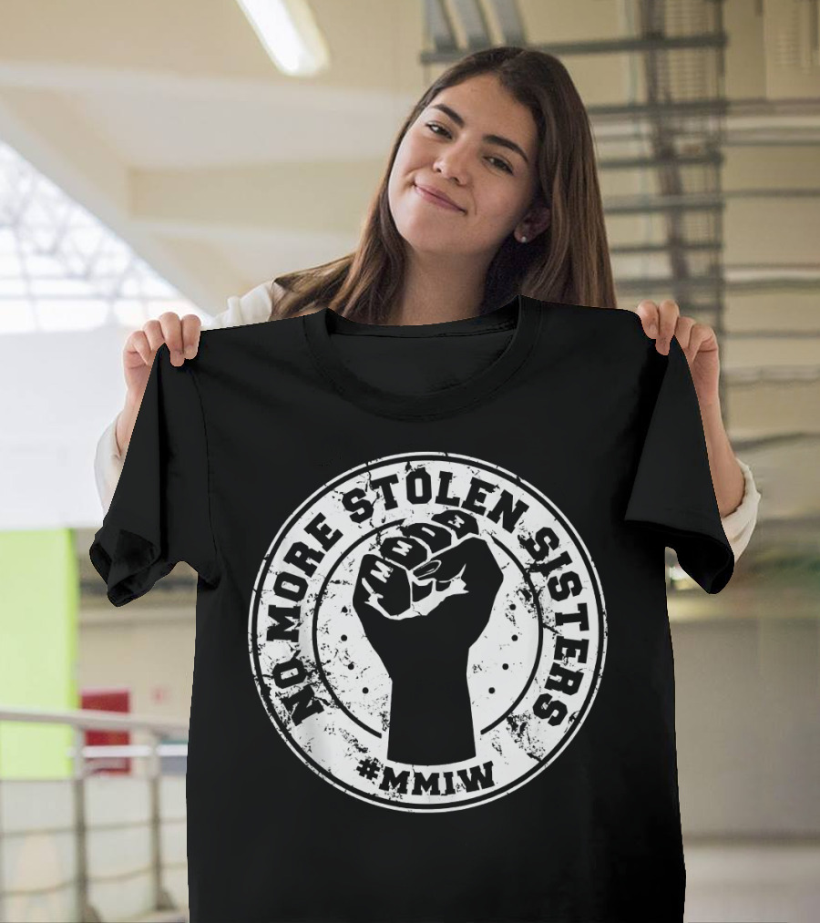 No More Stolen Sisters MMIW Missing Murdered Indigenous Raised Fist T-Shirt