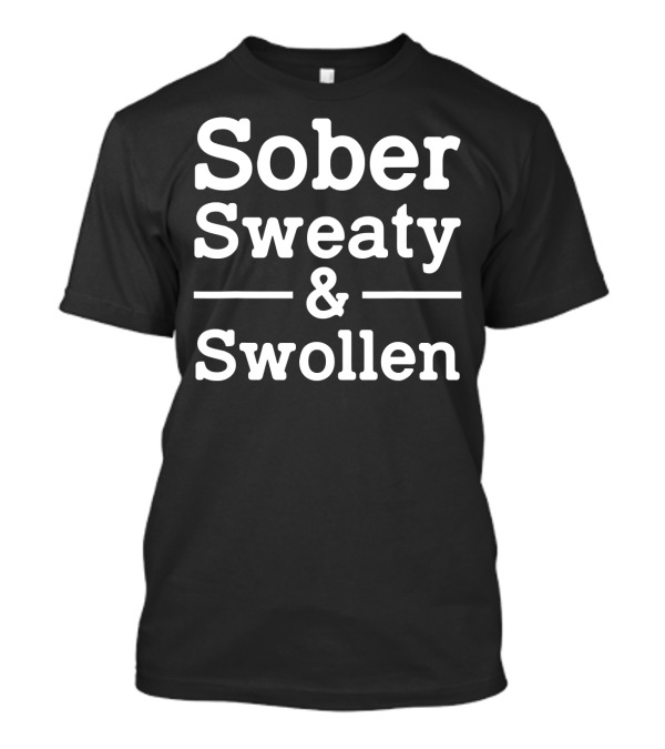 Sober Sweaty And Swollen Funny Pregnant Maternity Humor T-Shirt