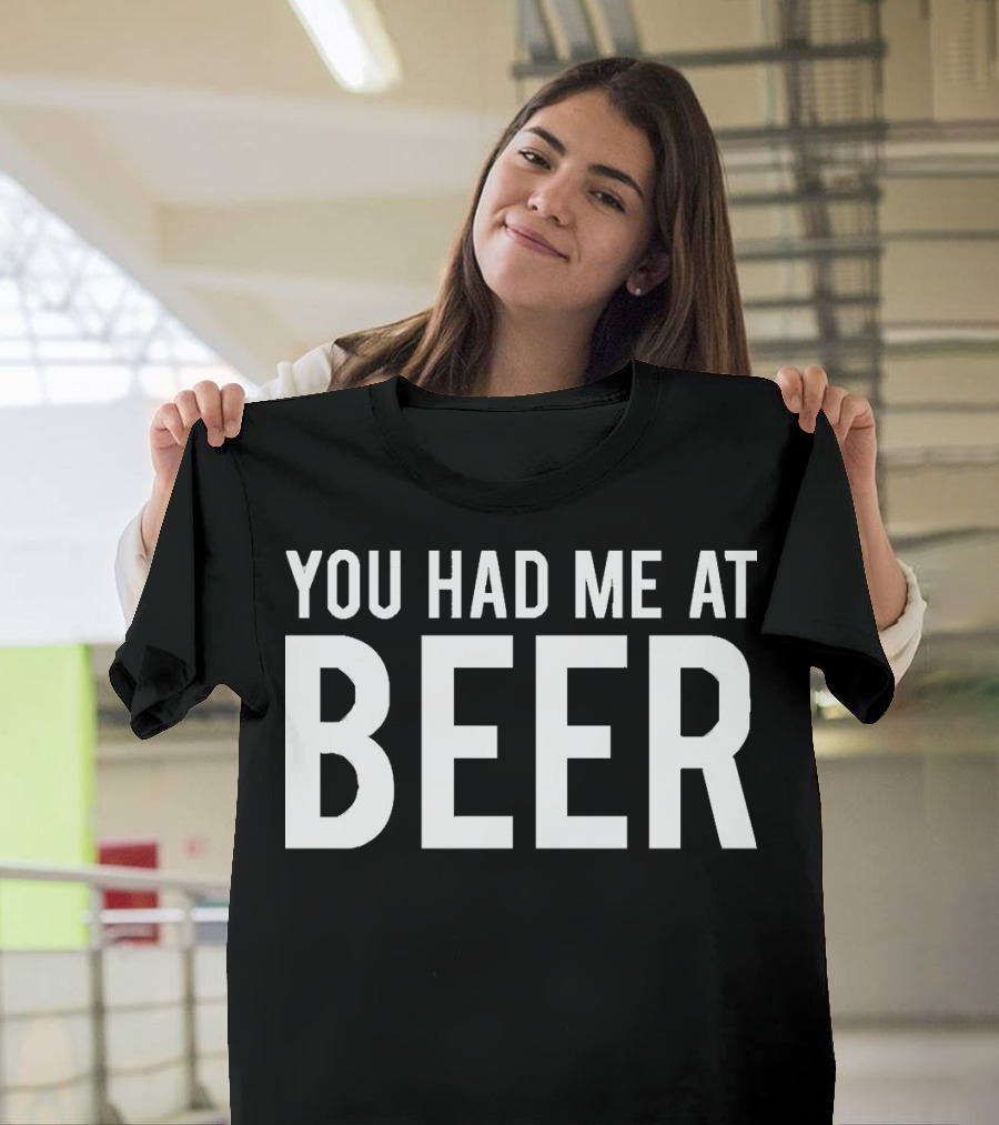 You Had Me At Beer T-Shirt