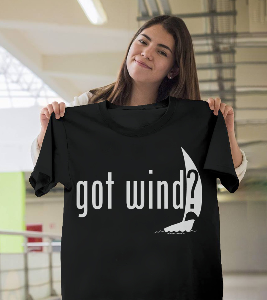 Got Wind Sailing Sailboat Yachting Sailor Funny T-Shirt
