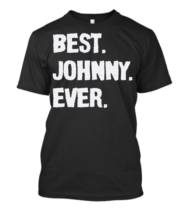 Best Johnny Ever Johnny Surname Johnny First Name Johnny Family Name T-Shirt