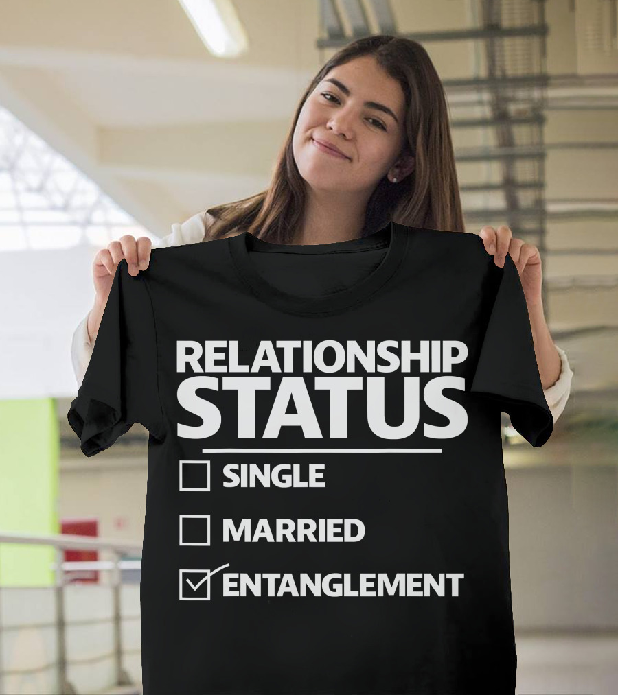 Funny Entanglement Relationship Status Checked Entanglement Single Married T-Shirt