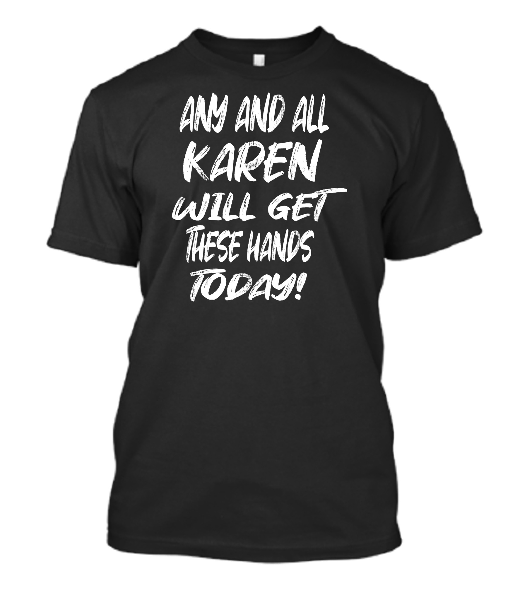 Any And All Karen Will Get These Hands Today BLM Joke T-Shirt
