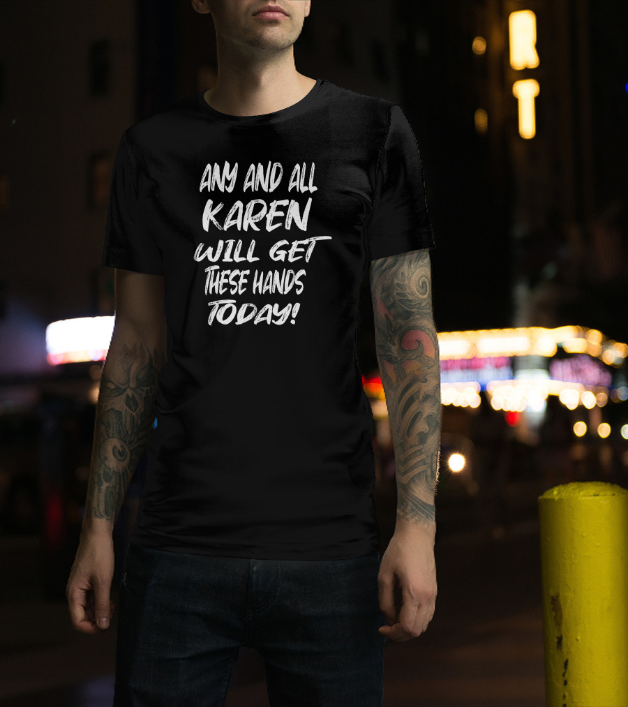 Any And All Karen Will Get These Hands Today BLM Joke T-Shirt