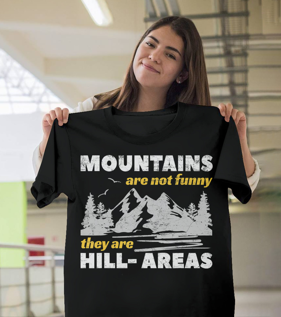 Mountains Are Not Funny They Are Hill Areas T-Shirt