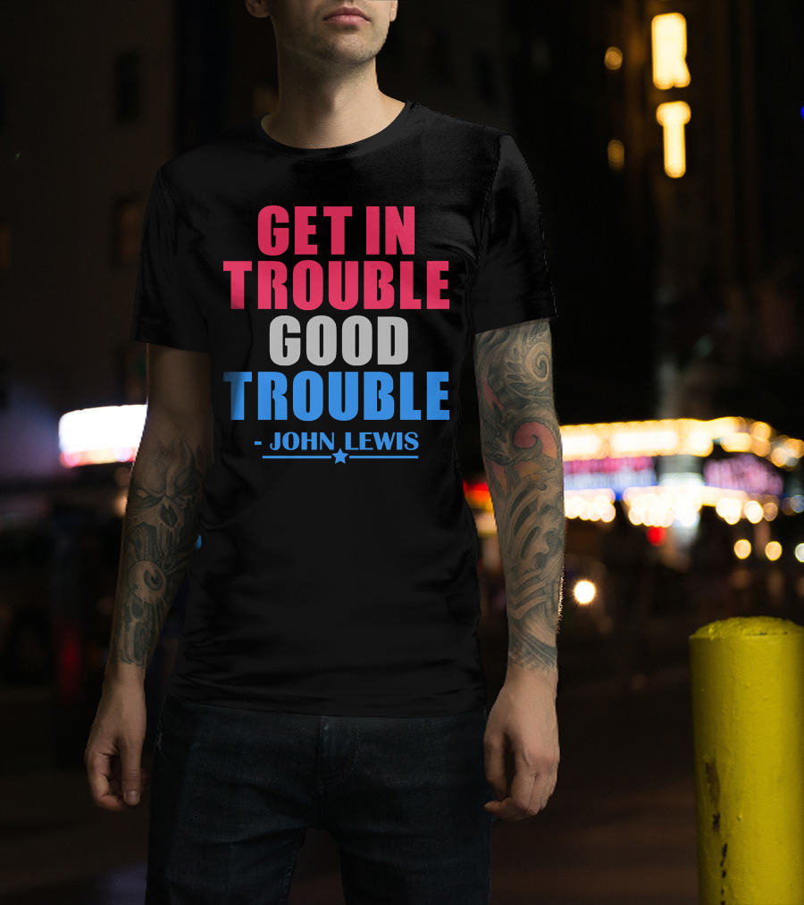 Get In Trouble Good Trouble John Lewis T-Shirt