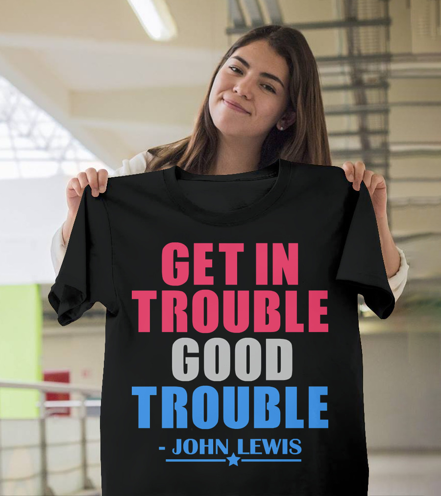Get In Trouble Good Trouble John Lewis T-Shirt