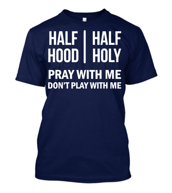 Half Hood Half Holy Pray With Me Don’t Play With Me T-Shirt