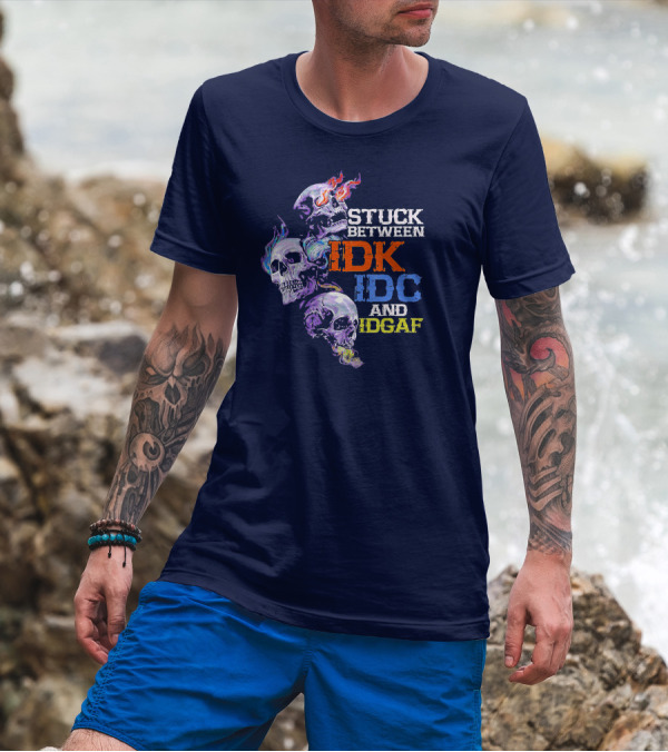 Stuck Between IDK IDC And IDGAF Skull With Fiery And Colorful Flames T-Shirt