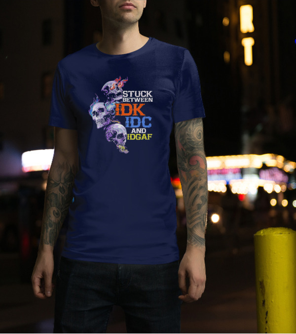 Stuck Between IDK IDC And IDGAF Skull With Fiery And Colorful Flames T-Shirt