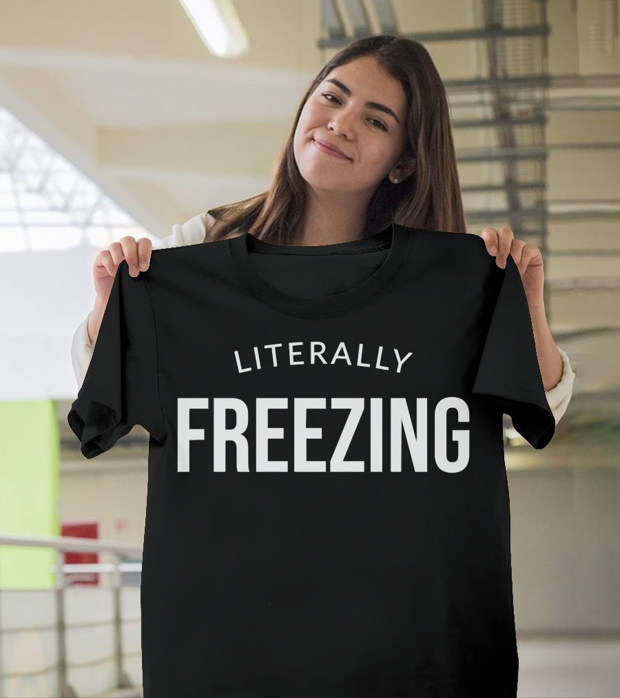 Literally Freezing Cold T-Shirt
