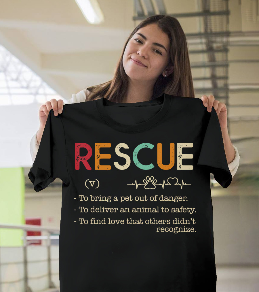 Rescue To Bring A Pet Out Of Danger Deliver An Animal To Safety Find Love Others Didn't Recognize T-Shirt