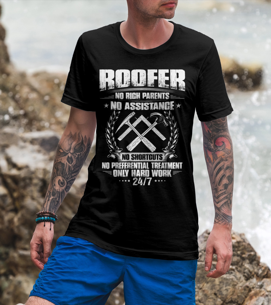Roofer 24/7 No Rich Parents No Assistance No Shortcuts No Preferential Treatment Only Hard Work T-Shirt