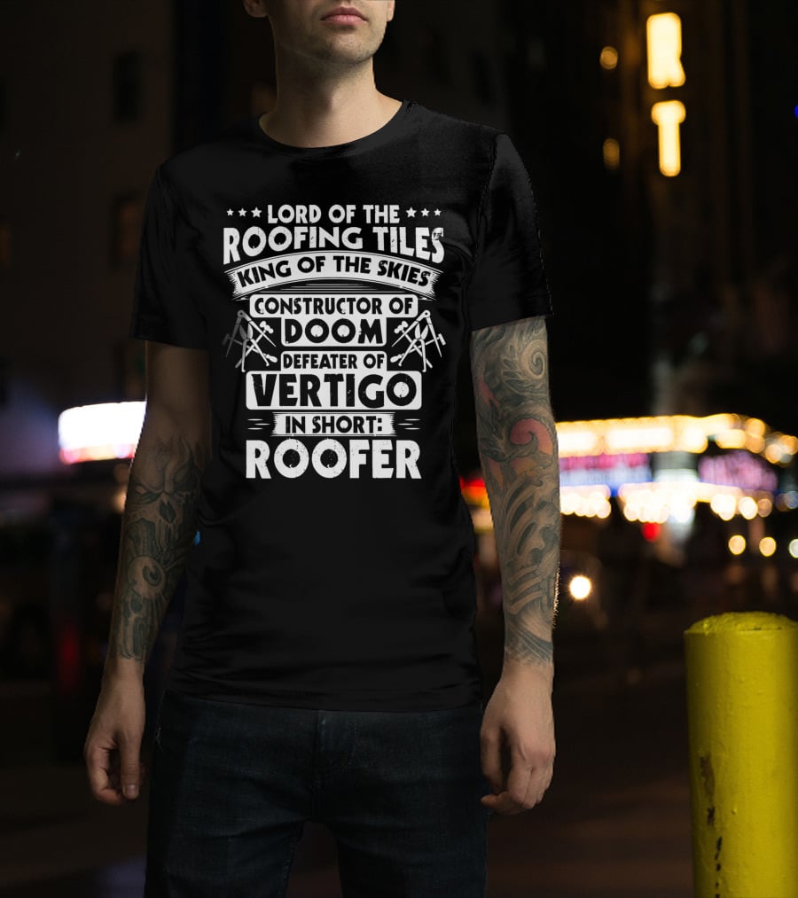 Lord Of The Roofing Tiles King Of The Skies Constructor Of Doom Defeater Of Vertigo In Short: Roofer T-Shirt