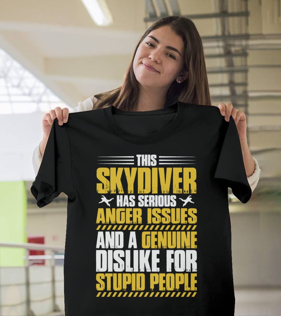 This Skydiver Has Serious Anger Issues And A Genuine Dislike For Stupid People T-Shirt