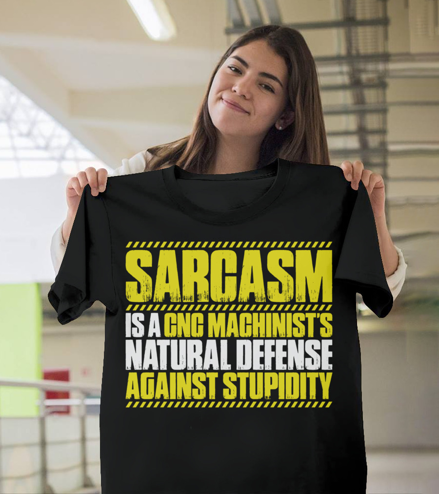 Sarcasm is a CNC Machinist's Natural Defense Against Stupidity T-Shirt