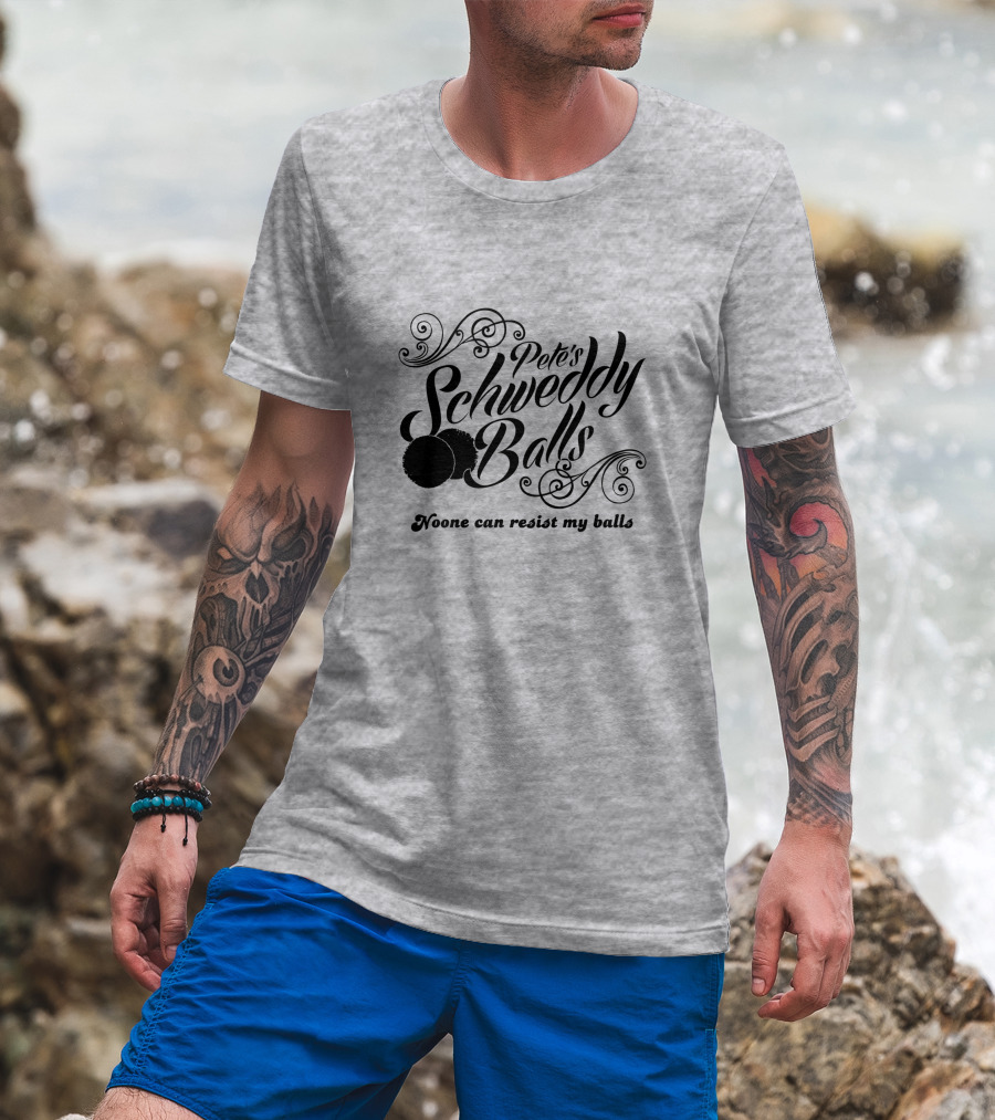 Pete's Schweddy Balls Noone Can Resist My Balls T-Shirt