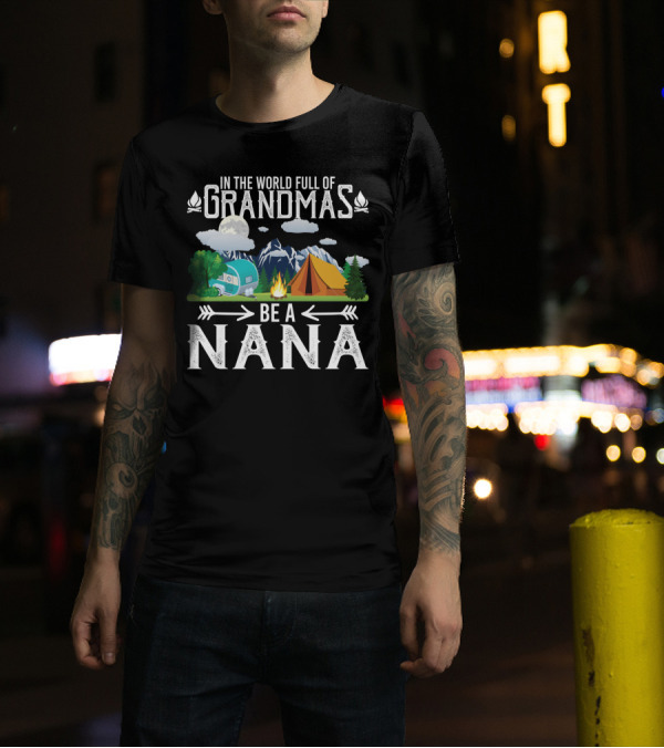 In The World Full Of Grandmas Be A Nana Funny Camping Mountains Campfire Tent Camper Clouds T-Shirt