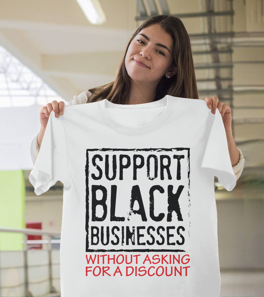 Support Black Businesses Without Asking for a Discount Original Bold Impactful Text T-Shirt