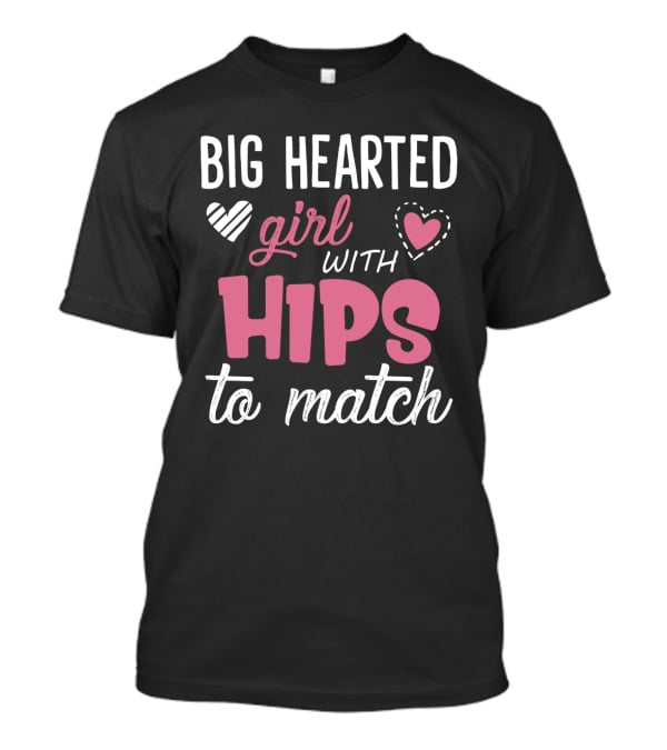 Big Hearted Girl With Hips To Match Hearts Typography T-Shirt