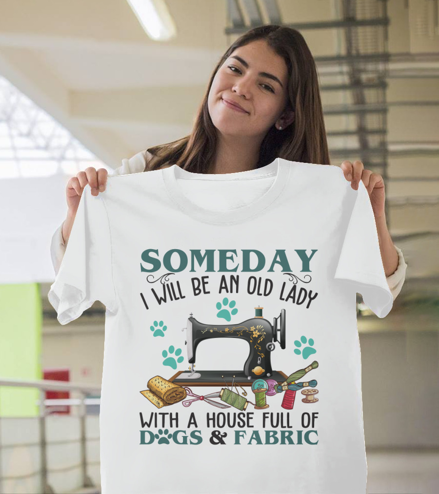 Someday I Will Be An Old Lady With A House Full Of Dogs And Fabric Sewing Machine With Paw Prints And Crafting Supplies T-Shirt