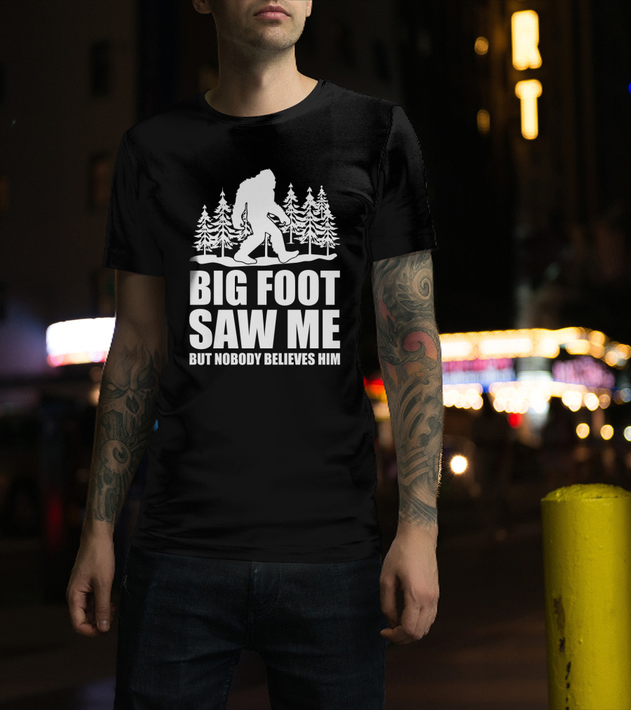 Big Foot Saw Me But Nobody Believes Him Funny Sasquatch Sarcastic Forest Scene T-Shirt