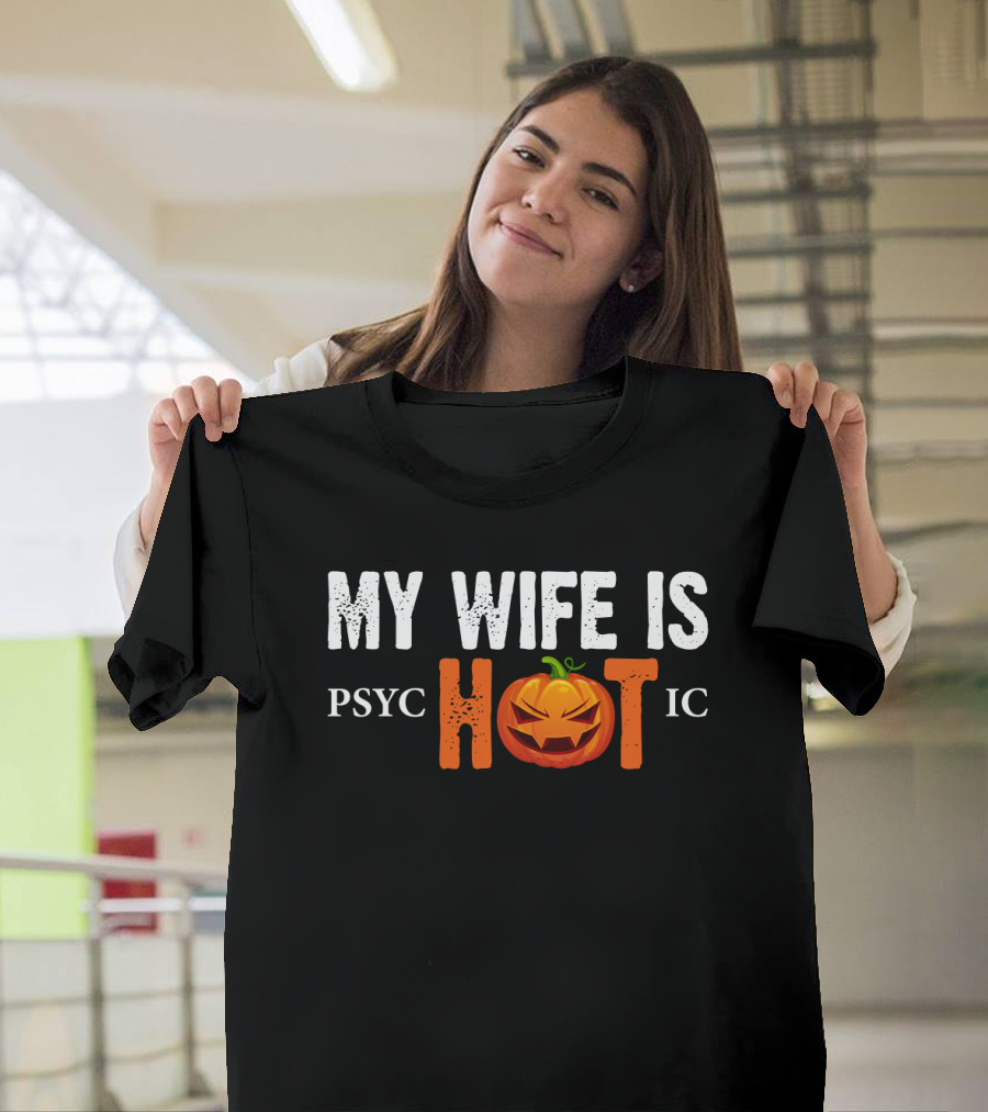 My Wife Is Psychotic Pumpkin Funny Halloween Sarcasm Husband T-Shirt