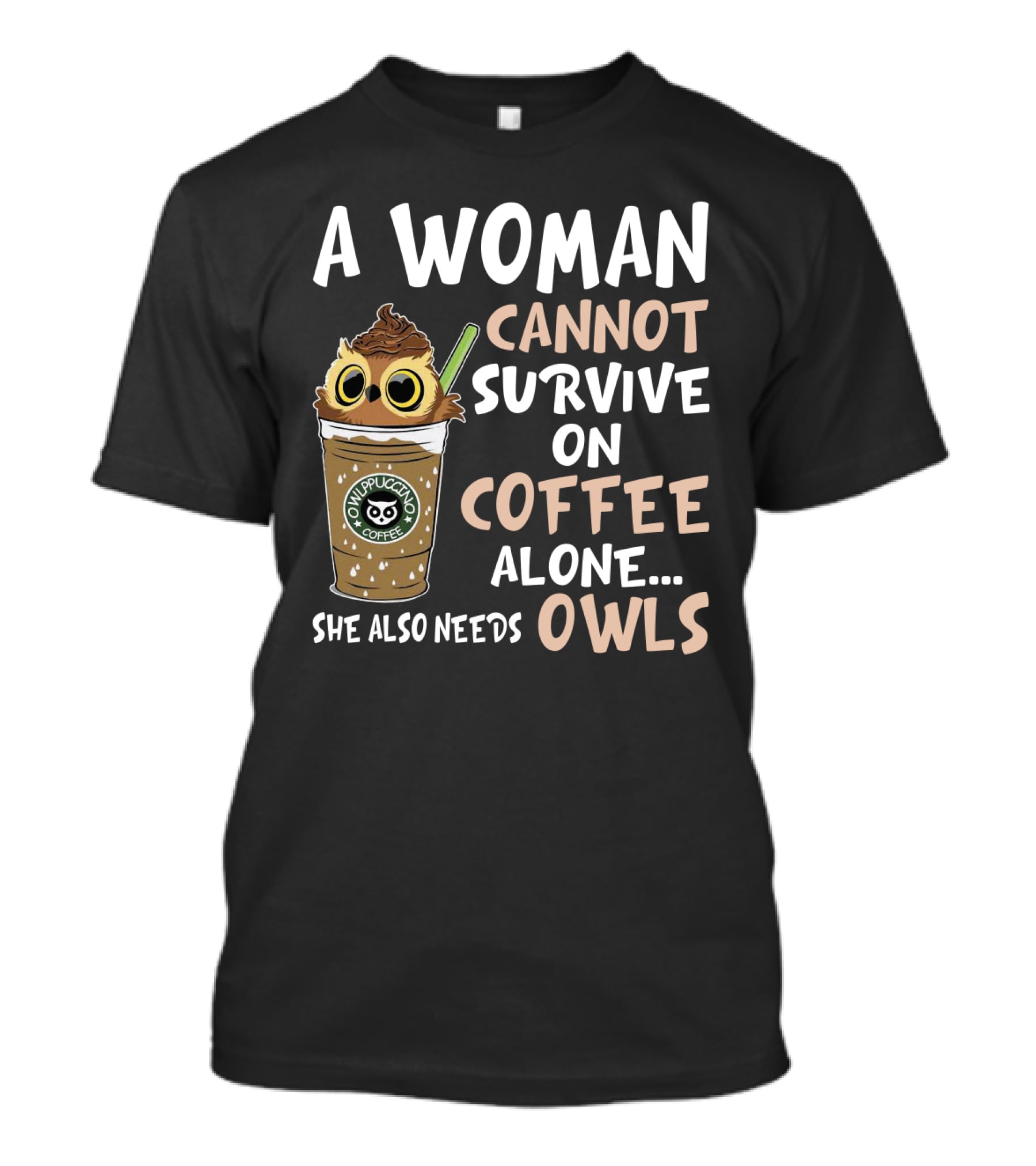 A Woman Cannot Survive On Coffee Alone She Also Needs Owls Owlppuccino Coffee Drink T-Shirt