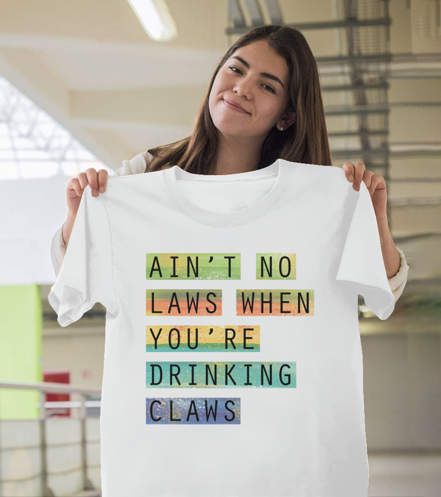 Ain’t No Laws When You’re Drinking Claws Colorful Funny Beer Lovers T-Shirt