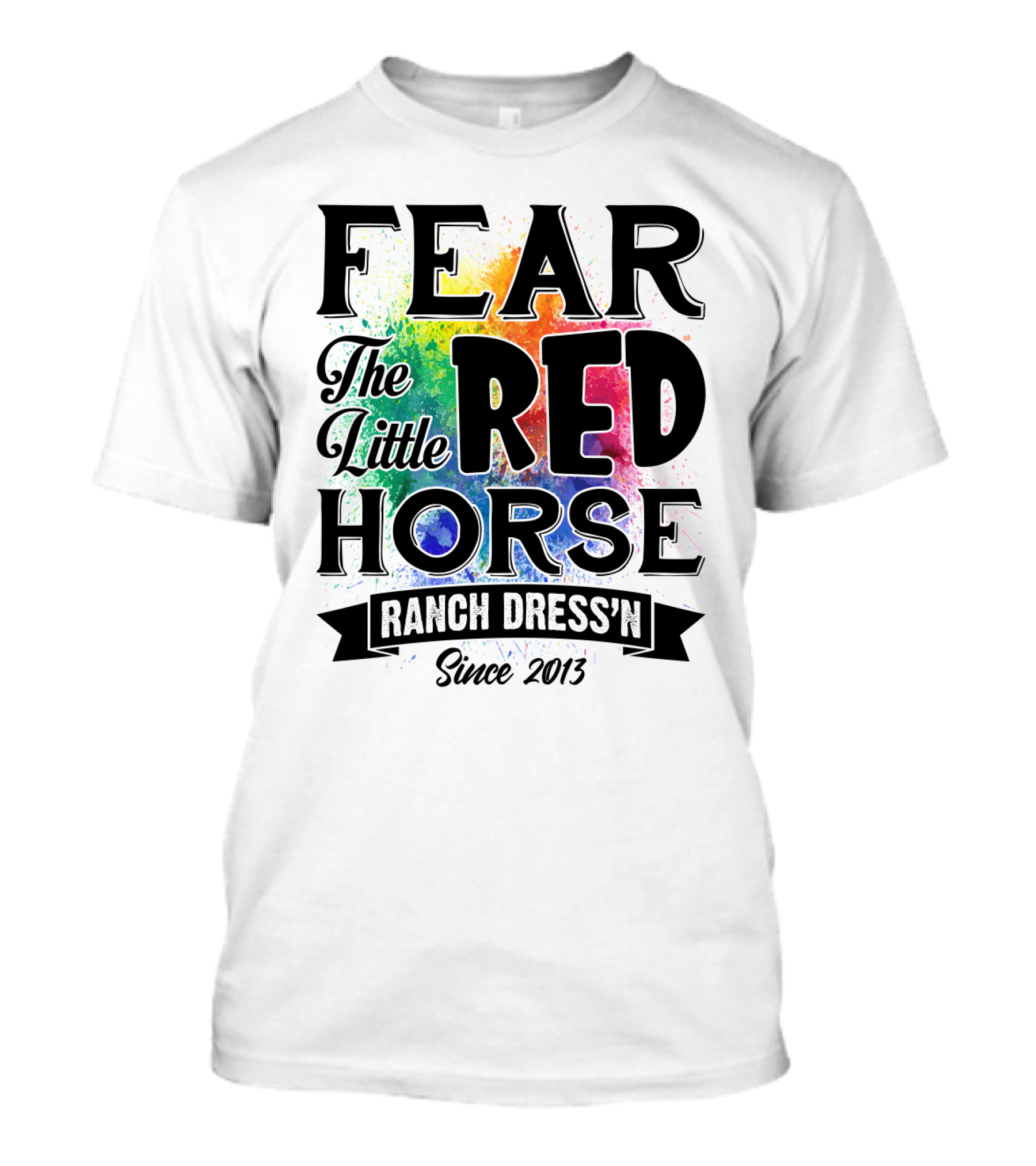 Fear The Little Red Horse Ranch Dress'n Since 2013 T-Shirt