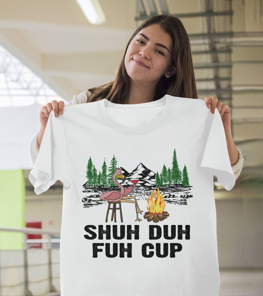 Shuh Duh Fuh Cup Flamingo Wine Camping Campfire Mountain Forest T-Shirt