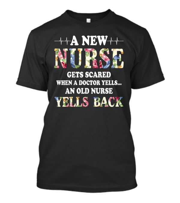 A New Nurse Flower Pattern Gets Scared When A Doctor Yells An Old Nurse Yells Back EKG Line T-Shirt
